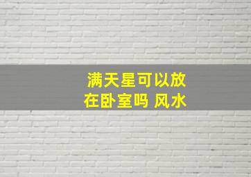 满天星可以放在卧室吗 风水